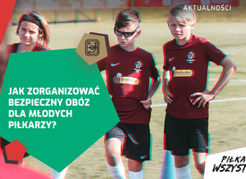 IV etap "odmrażania" sportu oraz organizacja bezpiecznych obozów dla młodych piłkarzy